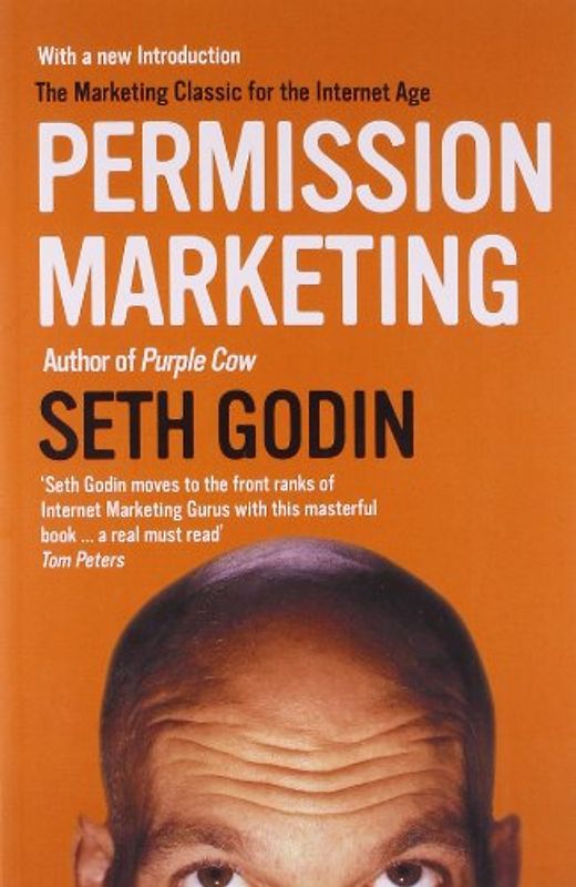 Permission Marketing: Turning Strangers Into Friends And Friends Into Customers - Seth Godin
