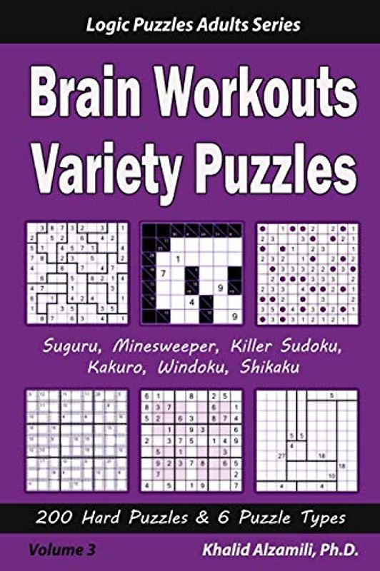 Brain Workouts Variety Puzzles: 200 Hard Puzzles & 6 Puzzle Types (Suguru, Minesweeper, Killer Sudoku, Kakuro, Windoku, Shikaku) (Logic Puzzles Adults Series, Band 3)