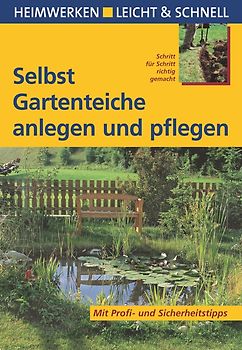 Selbst Gartenteiche anlegen und pflegen. Mit Profi- und Sicherheitstipps