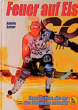 Feuer auf Eis. Geschichten, die nur das Eishockey schreibt