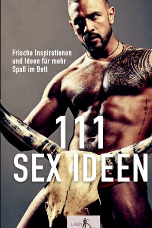 111 Sex Ideen: Frische Inspirationen und Ideen für mehr Spaß im Bett