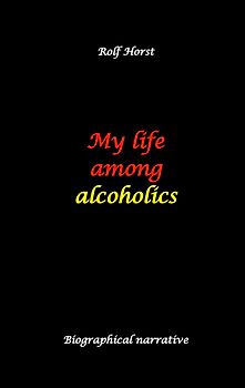 My life among alcoholics - Addiction, alcoholic, co-dependencies, divorce, illegitimate children, suizide, psychotherapies, self-help group