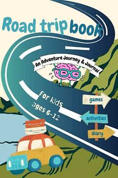 Road Trip Book for Kids - An Adventure Journey & Journal: Travel Writing Prompts, Games, Coloring, and Fun Activities For Curious Kids