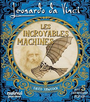 Leonardo da Vinci. Les incroyables machines