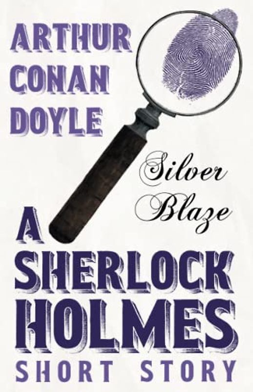 Silver Blaze - A Sherlock Holmes Short Story: With Original Illustrations by Sidney Paget