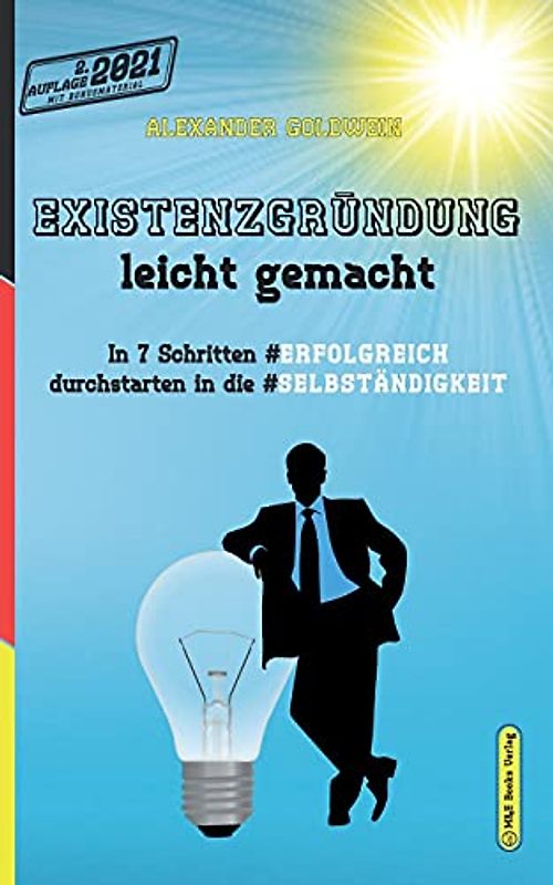 Existenzgründung leicht gemacht: In 7 Schritten erfolgreich durchstarten in die Selbständigkeit: Geschäftsmodell, Charakterliche Eignung, Recht & Steuern