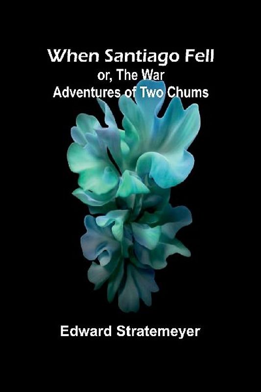 When Santiago Fell; Or, The War Adventures Of Two Chums