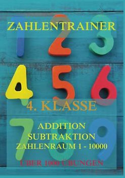 Zahlentrainer, 4. Klasse: Addition, Subtraktion, Zahlenraum 1 - 10000