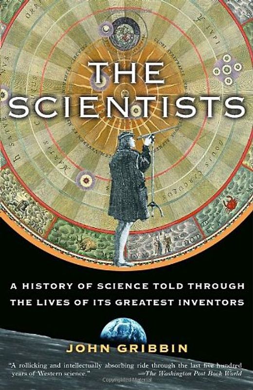 The Scientists: A History of Science Told Through the Lives of Its Greatest Inventors - John Gribbin