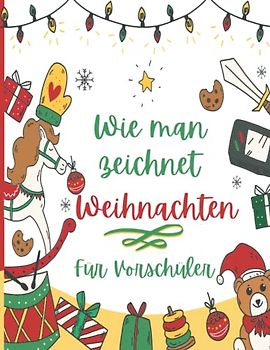 Wie Man Zeichnet Weihnachten Für Vorschüler: Eine lustige Kinder lernen zu zeichnen Aktivität und Färbung Buch perfektes Geschenk für Ihre Kinder und Kleinkinder im Alter von 4-8