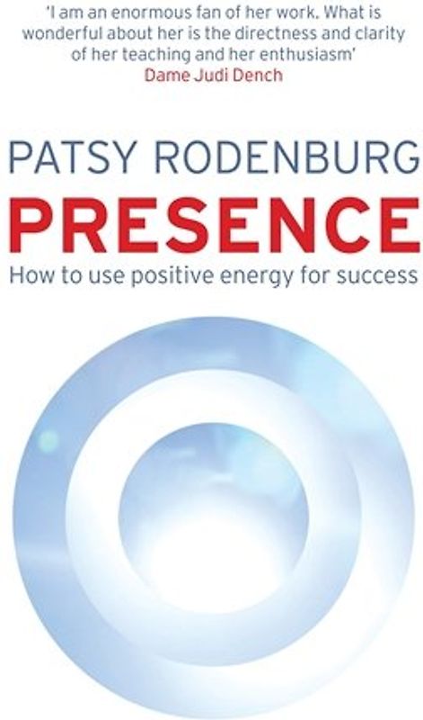 Presence: How to Use Positive Energy for Success in Every Situation. Patsy Rodenburg - Patsy Rodenburg