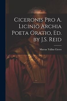 Ciceronis Pro A. Licinio Archia Poeta Oratio, Ed. by J.S. Reid
