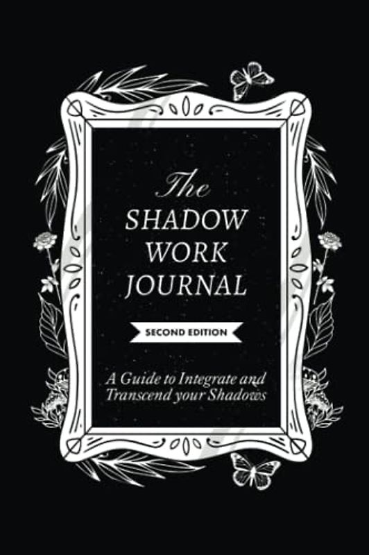 The Shadow Work Journal 2nd Edition: a Guide to Integrate and Transcend Your Shadows: The Essential Guidebook for Shadow Work