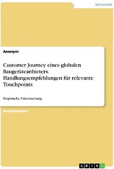 Customer Journey eines globalen Baugeräteanbieters. Handlungsempfehlungen für relevante Touchpoints