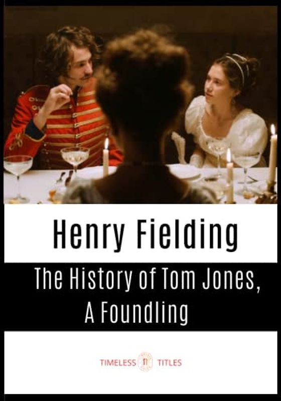 The History of Tom Jones, A Foundling: Classic 18th Century Picaresque Novel (Annotated)
