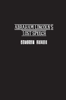 Abraham Lincoln's Lost Speech