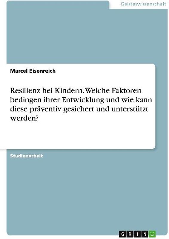 Resilienz bei Kindern. Welche Faktoren bedingen ihrer Entwicklung und wie kann diese präventiv gesichert und unterstützt werden?