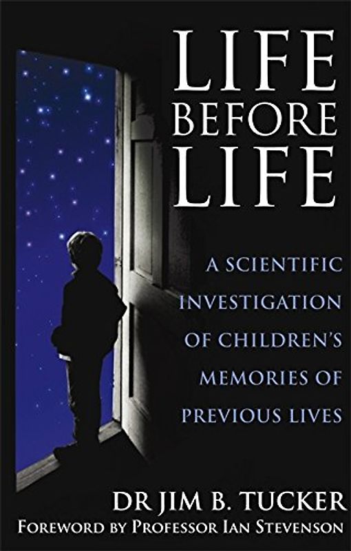 Life Before Life: A Scientific Investigation of Children's Memories of Previous Lives - Jim Tucker
