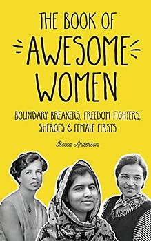 Book of Awesome Women: Boundary Breakers, Freedom Fighters, Sheroes and Female Firsts (Teenage Girl Gift Ages 13-17) (Awesome Books)