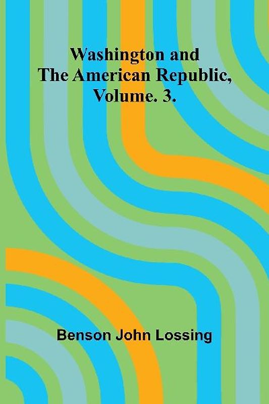 Washington And The American Republic, Vol. 3.