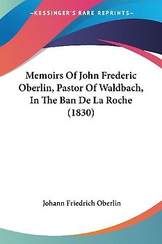 Memoirs Of John Frederic Oberlin, Pastor Of Waldbach, In The Ban De La Roche (1830)