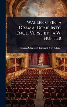 Wallenstein, a Drama, Done Into Engl. Verse by J.a.W. Hunter