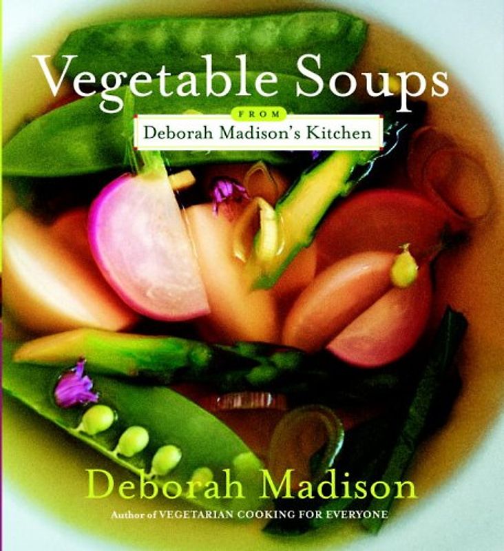 Vegetable Soups from Deborah Madison's Kitchen - Deborah Madison
