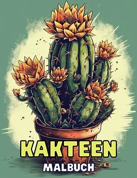 Kakteen - Malbuch mit faszinierenden Sukkulentenmotiven: Entdecke die Schönheit der Kakteenwelt mit diesem inspirierenden Malbuch