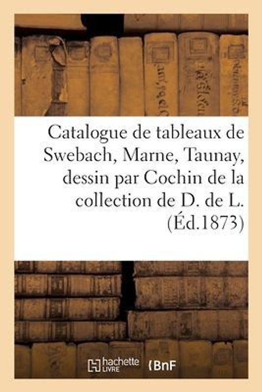 Catalogue de Tableaux de Swebach, Marne, Taunay, Dessin Par Cochin, Gouaches