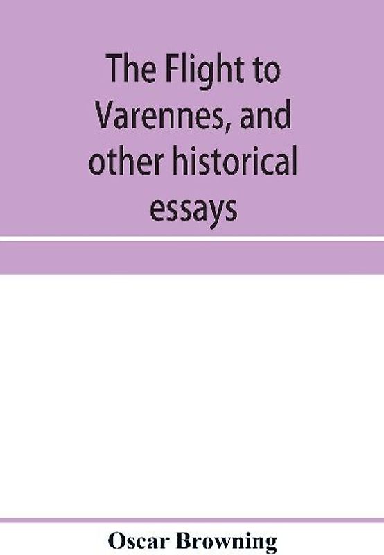The flight to Varennes, and other historical essays