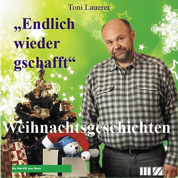 Toni Lauerer liest: Weihnachtsgeschichten. Endlich wieder gschafft