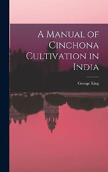 A Manual of Cinchona Cultivation in India