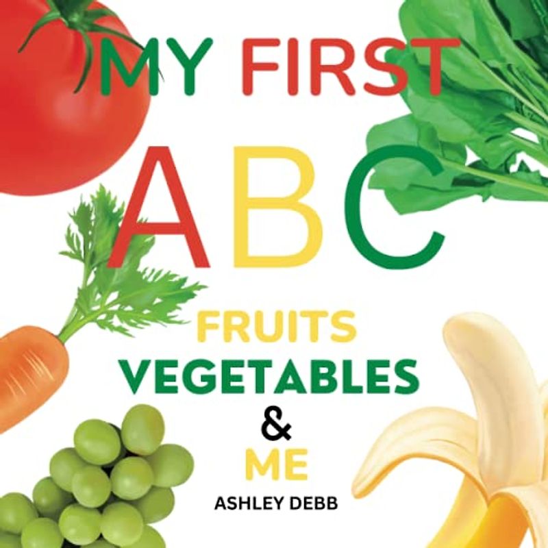 My First ABC Fruits Vegetables And Me (An Alphabet Children's Book - Extended Version)