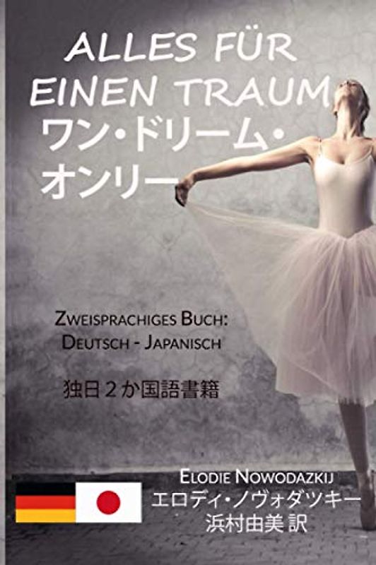 Alles für einen Traum / ワン・ドリーム・オンリー (Zweisprachiges Buch: Deutsch - Japanisch): 独日２か国語書籍