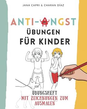 Anti-Angst Übungen für Kinder: 32 einfache Methoden: BUCH 2 IN 1: Übungsheft mit Zeichnungen zum Ausmalen (Starke Kinder)