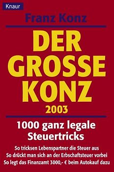 Der Grosse Konz 2003. 1000 ganz legale Steuertricks. Für alle, die zuviel Lohn- und Einkommensteuer zahlen. Mit den Einkommensteuertabellen für 2003.
