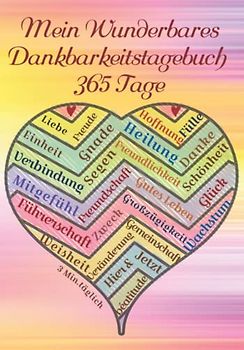 Mein Wunderbares Dankbarkeitstagebuch 365 Tage: Mein Ausfüllbuch 3 Minuten pro Tag für ein Jahr voller Dankbarkeit, Freude und Glück - Mit Zitaten und der Frage der Woche