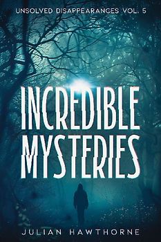 Incredible Mysteries Unsolved Disappearances Vol. 4