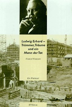 Ludwig Erhard - Trümmer, Träume und ein Mann der Tat