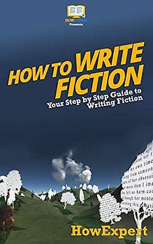 How To Write Fiction: Your Step-By-Step Guide To Writing Fiction