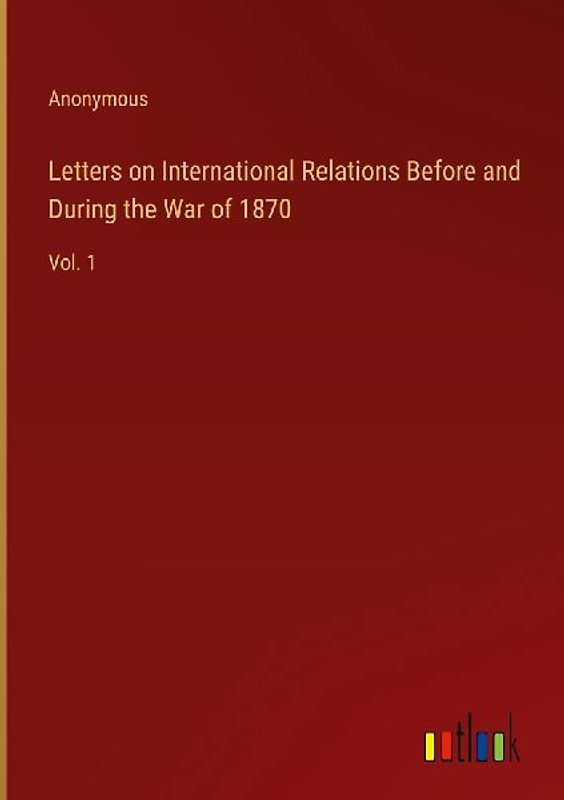 Letters on International Relations Before and During the War of 1870