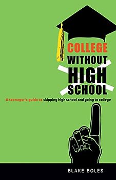 College Without High School: A Teenager's Guide to Skipping High School and Going to College