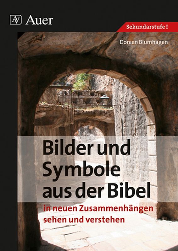 Bilder und Symbole aus der Bibel. in neuen Zusammenhängen sehen und verstehen (7. bis 10. Klasse)