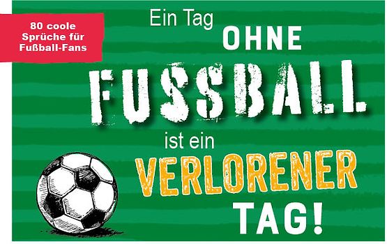 Ein Tag ohne Fußball ist ein verlorener Tag!