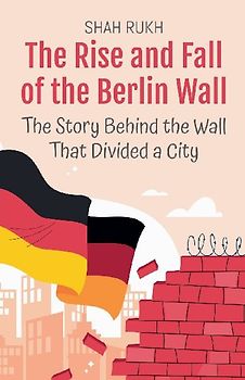 The Rise and Fall of the Berlin Wall