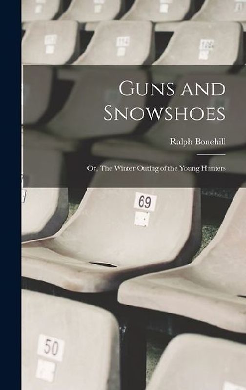 Guns and Snowshoes: Or, The Winter Outing of the Young Hunters