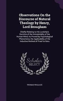 Observations On the Discourse of Natural Theology by Henry, Lord Brougham: Chiefly Relating to His Lordship's Doctrine of the Immateriality of the Hum