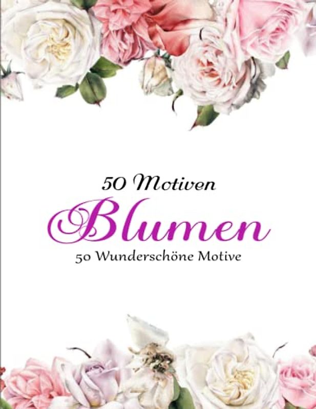 Traumhafte Blumen Malbuch - Stress Abbauen: ÜBer 50 Wunderschöne Anti Stress Blumenmuster | 50 Wunderschöne Motive