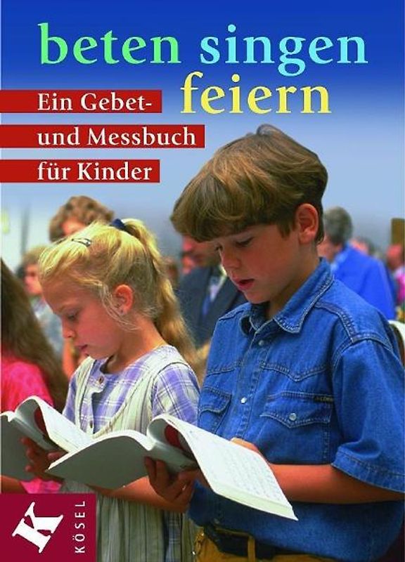 beten - singen - feiern. Ein Gebet- und Messbuch für Kinder