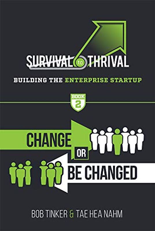Survival to Thrival: Building the Enterprise Startup - Book 2: Change or Be Changed